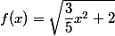 f(x) = \sqrt {\dfrac 3 5 x^2 + 2}